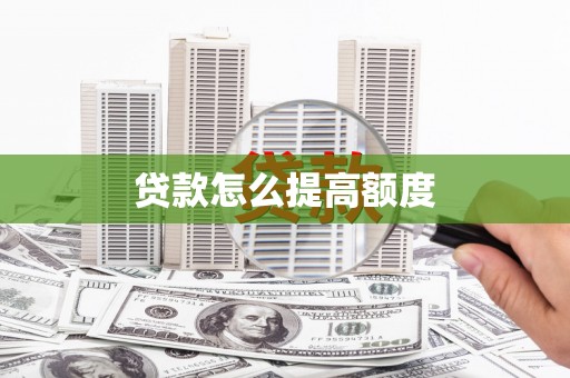 下陆贷款怎么提高额度