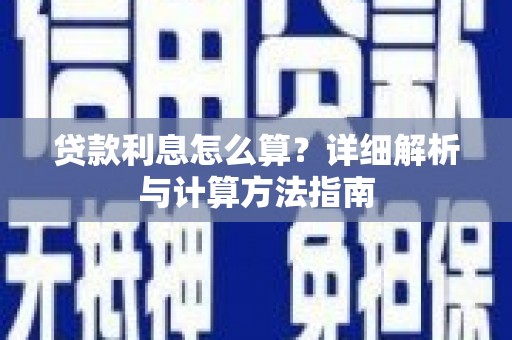 下陆贷款利息怎么算？详细解析与计算方法指南