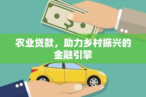 下陆农业贷款，助力乡村振兴的金融引擎