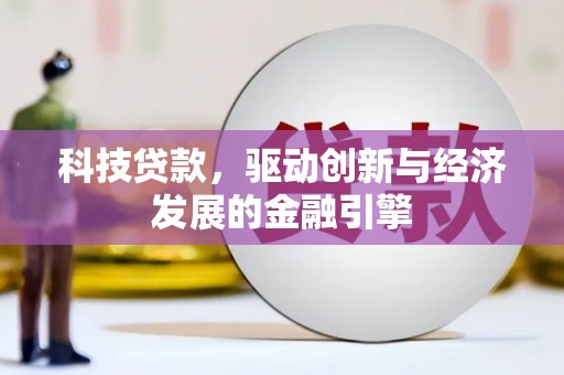 下陆科技贷款，驱动创新与经济发展的金融引擎