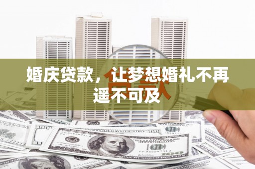 下陆婚庆贷款，让梦想婚礼不再遥不可及