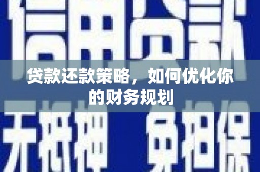 下陆贷款还款策略，如何优化你的财务规划