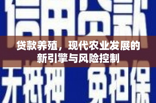 下陆贷款养殖，现代农业发展的新引擎与风险控制