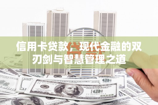 下陆信用卡贷款，现代金融的双刃剑与智慧管理之道