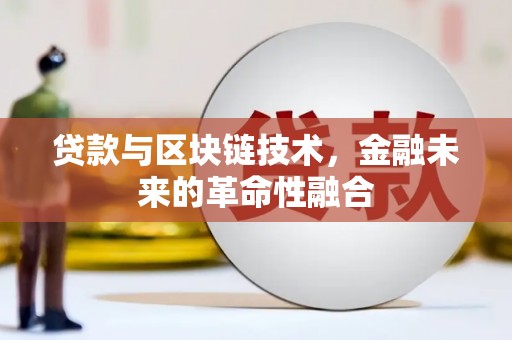 下陆贷款与区块链技术，金融未来的革命性融合