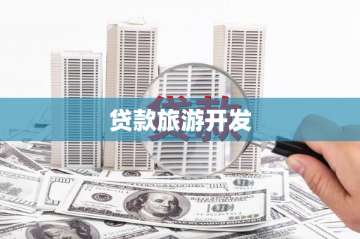 下陆贷款旅游开发