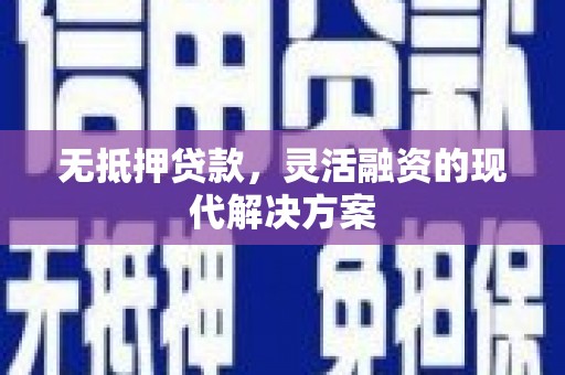 下陆无抵押贷款，灵活融资的现代解决方案