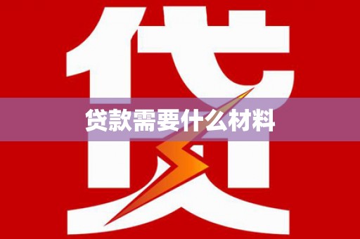 下陆贷款需要什么材料